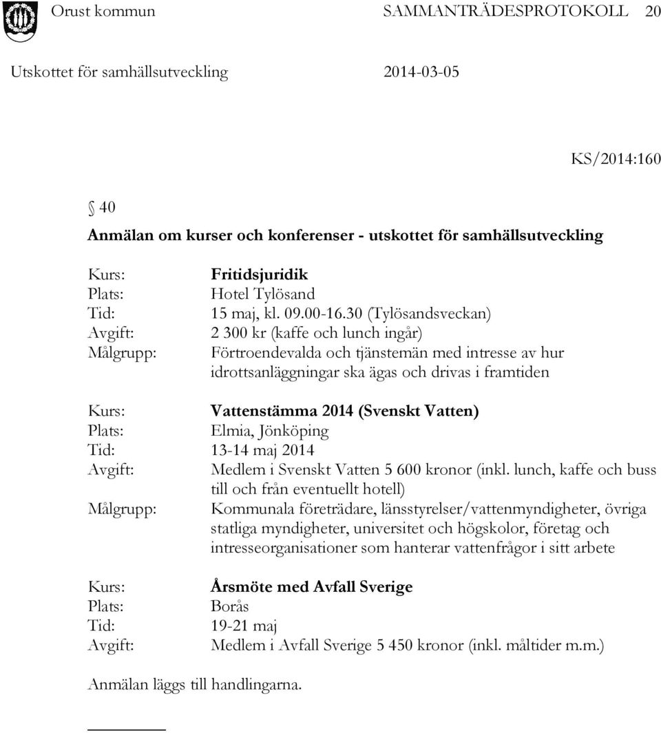 Plats: Elmia, Jönköping Tid: 13-14 maj 2014 Avgift: Medlem i Svenskt Vatten 5 600 kronor (inkl.