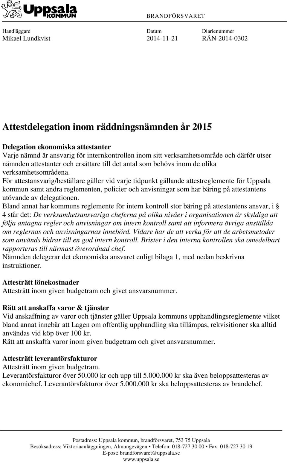 För attestansvarig/beställare gäller vid varje tidpunkt gällande attestreglemente för Uppsala kommun samt andra reglementen, policier och anvisningar som har bäring på attestantens utövande av