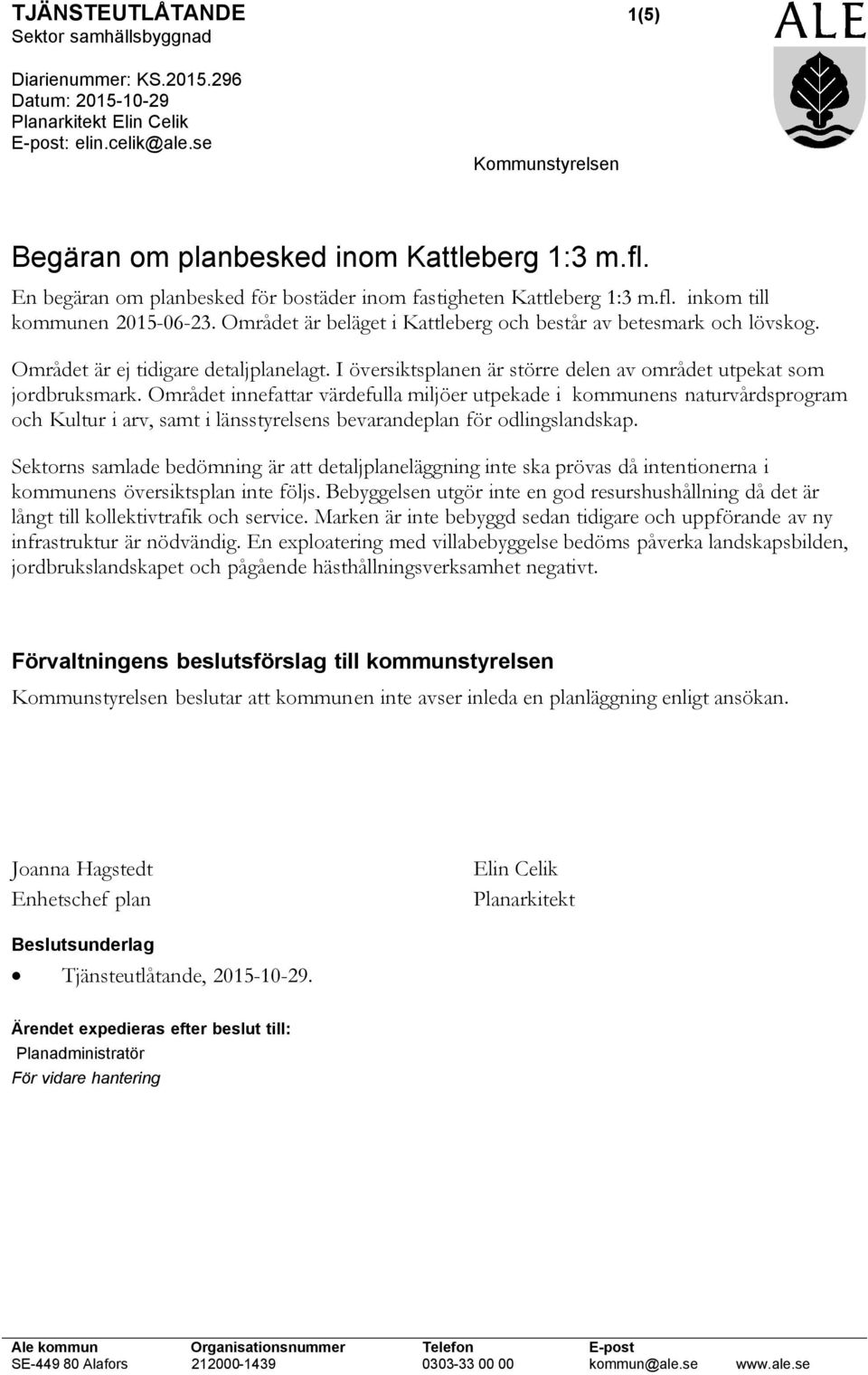 Området är ej tidigare detaljplanelagt. I översiktsplanen är större delen av området utpekat som jordbruksmark.