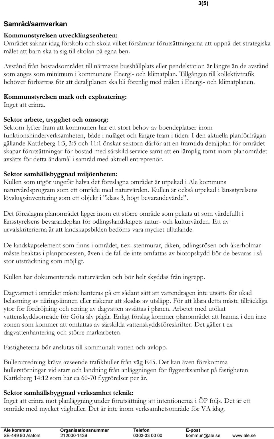 Tillgången till kollektivtrafik behöver förbättras för att detaljplanen ska bli förenlig med målen i Energi- och klimatplanen. Kommunstyrelsen mark och exploatering: Inget att erinra.