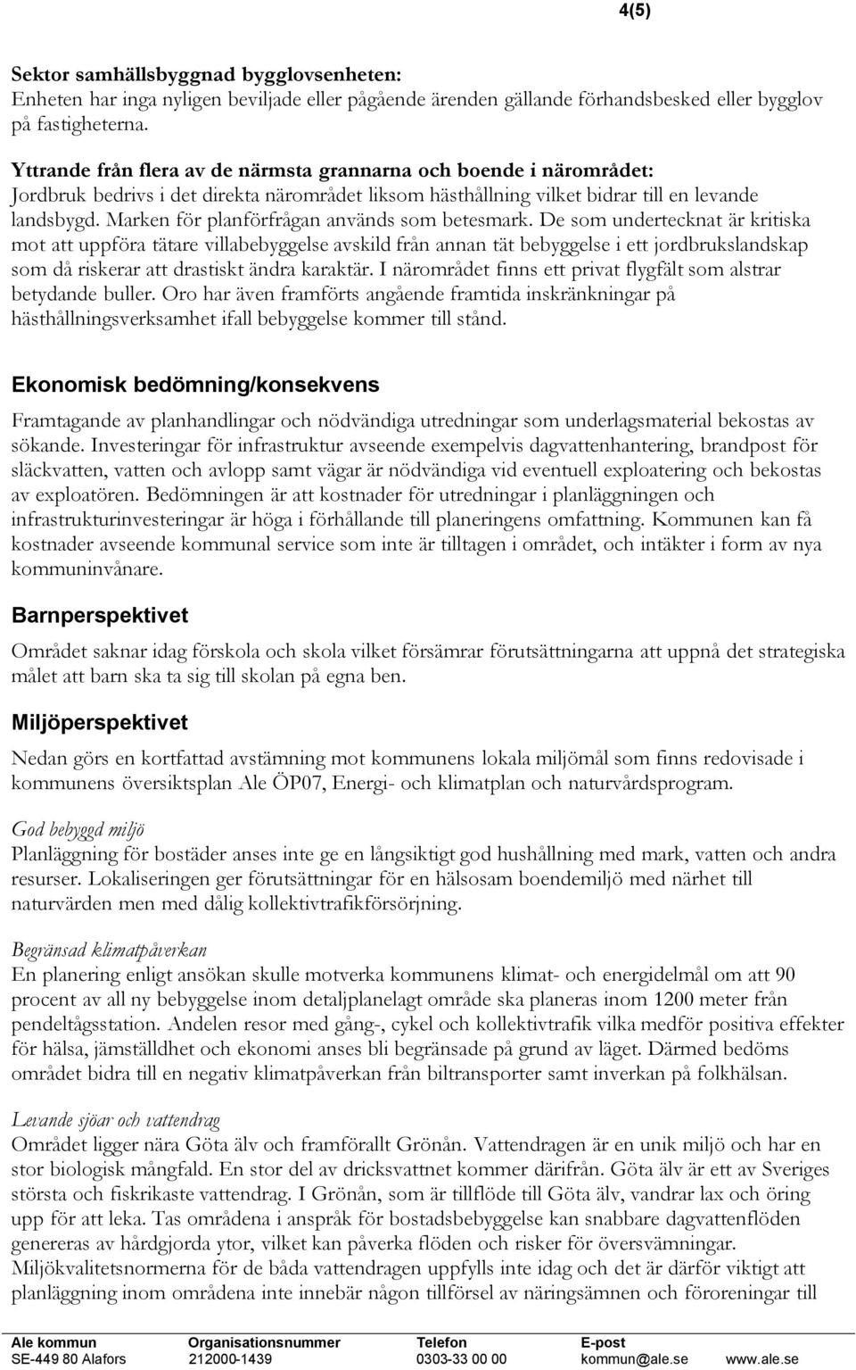 Marken för planförfrågan används som betesmark.