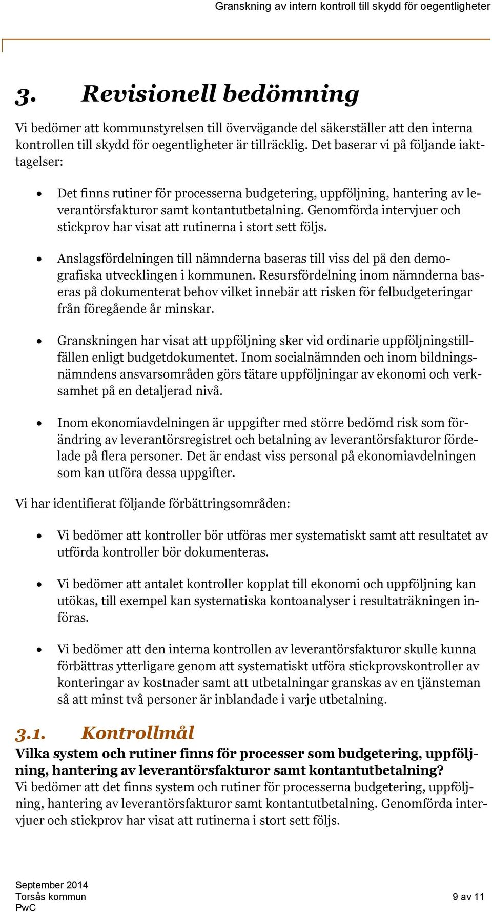 Genomförda intervjuer och stickprov har visat att rutinerna i stort sett följs. Anslagsfördelningen till nämnderna baseras till viss del på den demografiska utvecklingen i kommunen.