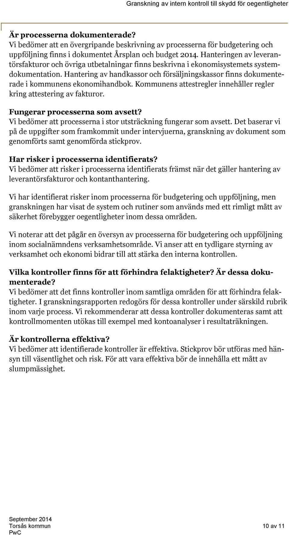 Hantering av handkassor och försäljningskassor finns dokumenterade i kommunens ekonomihandbok. Kommunens attestregler innehåller regler kring attestering av fakturor. Fungerar processerna som avsett?