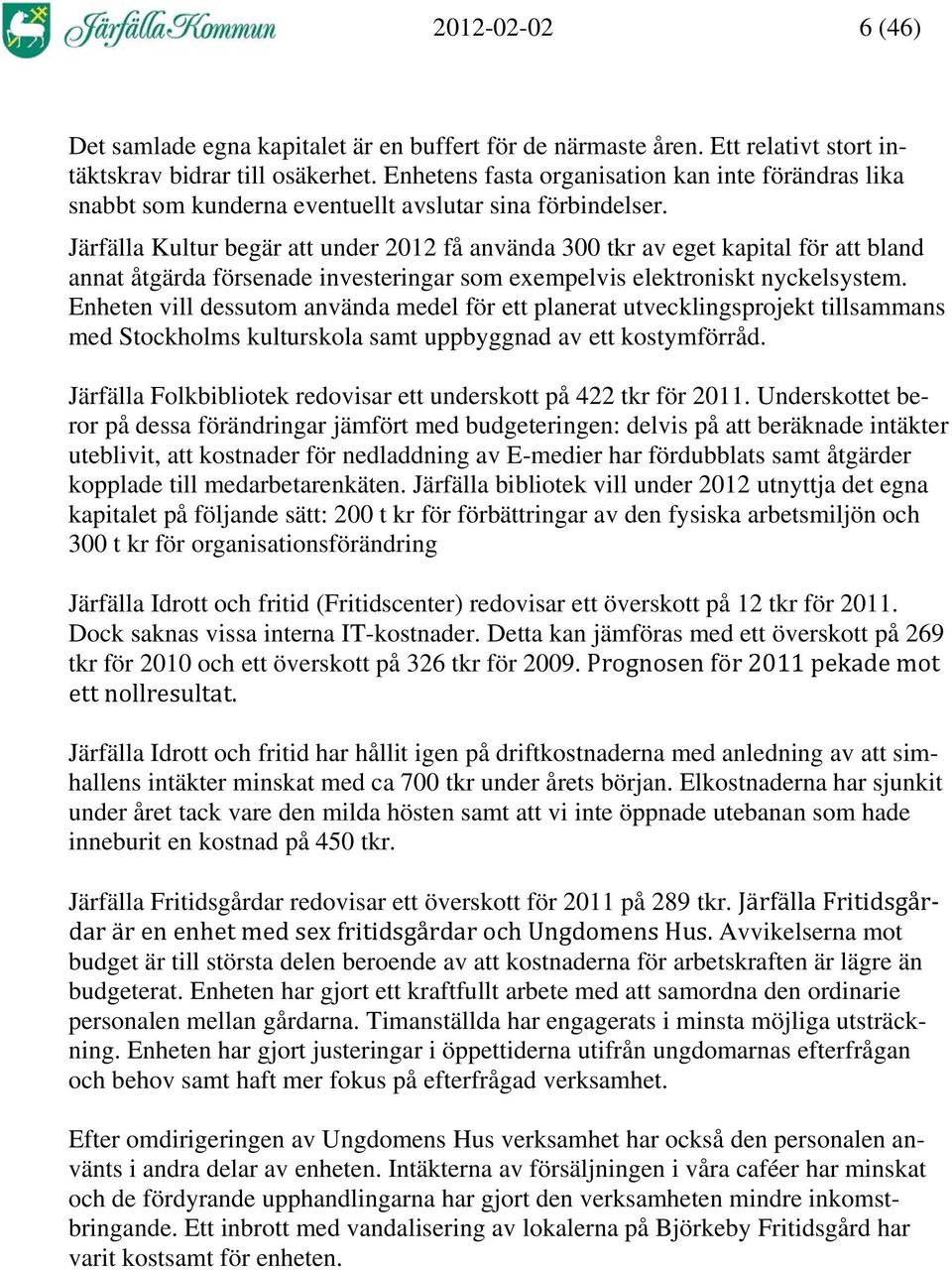 Järfälla Kultur begär att under 2012 få använda 300 tkr av eget kapital för att bland annat åtgärda försenade investeringar som exempelvis elektroniskt nyckelsystem.