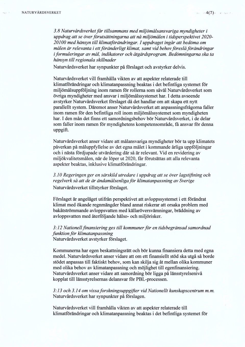 I uppdraget ingår att bedöma om målen är relevanta i ett föränderligt klimat, samt vid behov föreslå förändringar i formuleringar av mål, indikatorer och åtgärdsprogram.