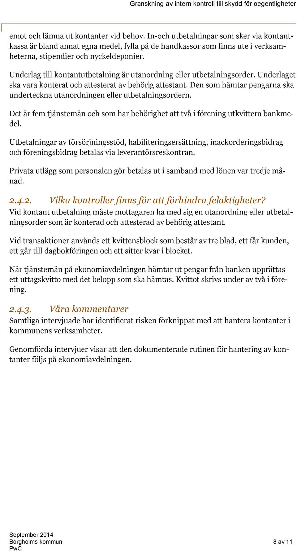 Den som hämtar pengarna ska underteckna utanordningen eller utbetalningsordern. Det är fem tjänstemän och som har behörighet att två i förening utkvittera bankmedel.