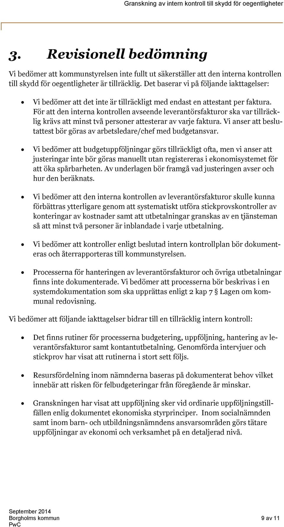 För att den interna kontrollen avseende leverantörsfakturor ska var tillräcklig krävs att minst två personer attesterar av varje faktura.
