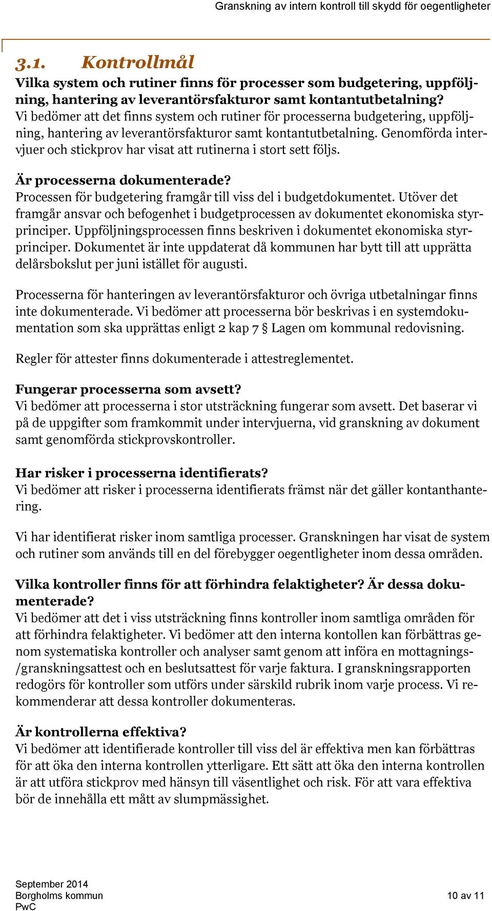 Genomförda intervjuer och stickprov har visat att rutinerna i stort sett följs. Är processerna dokumenterade? Processen för budgetering framgår till viss del i budgetdokumentet.