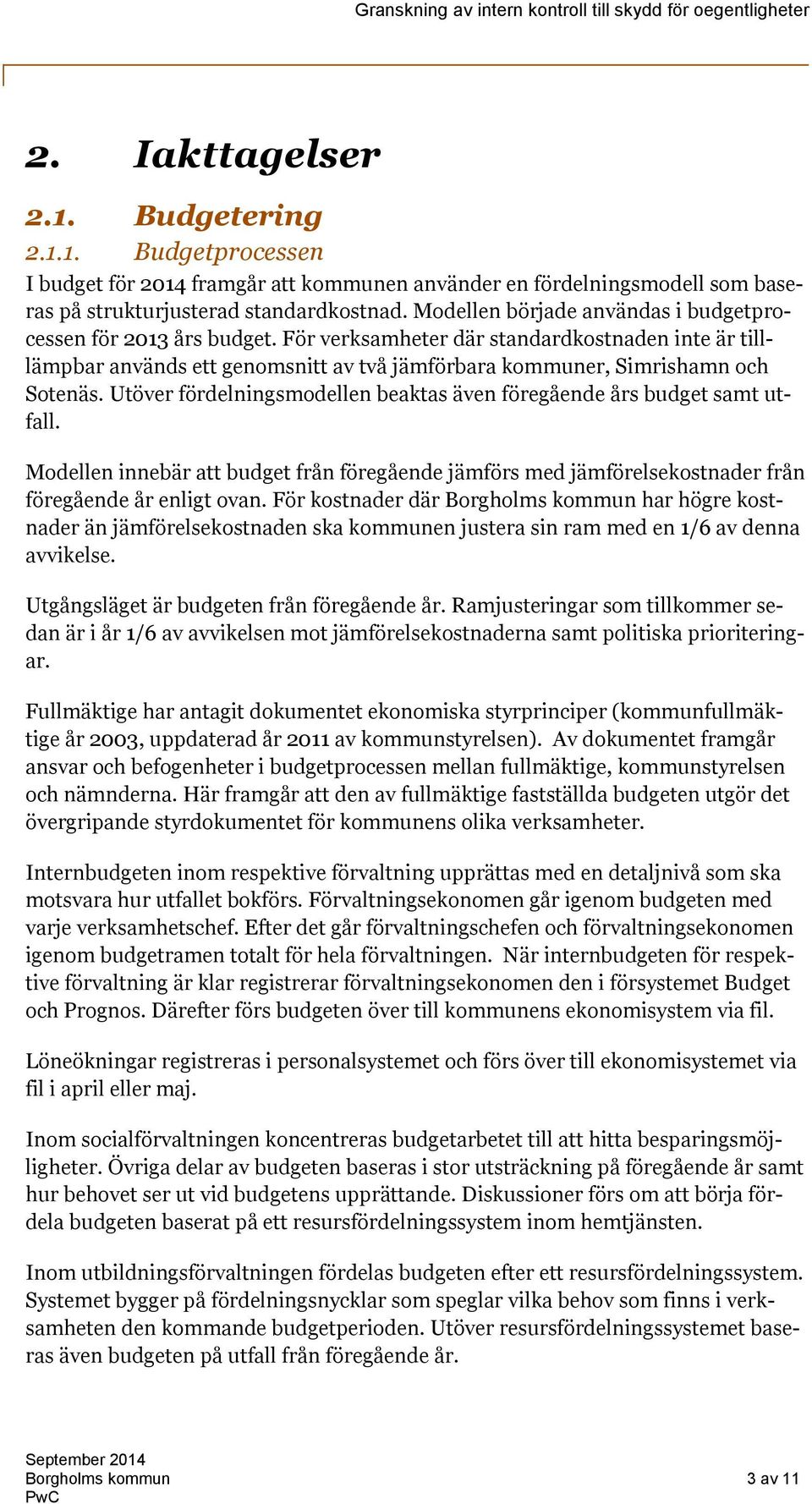 Utöver fördelningsmodellen beaktas även föregående års budget samt utfall. Modellen innebär att budget från föregående jämförs med jämförelsekostnader från föregående år enligt ovan.