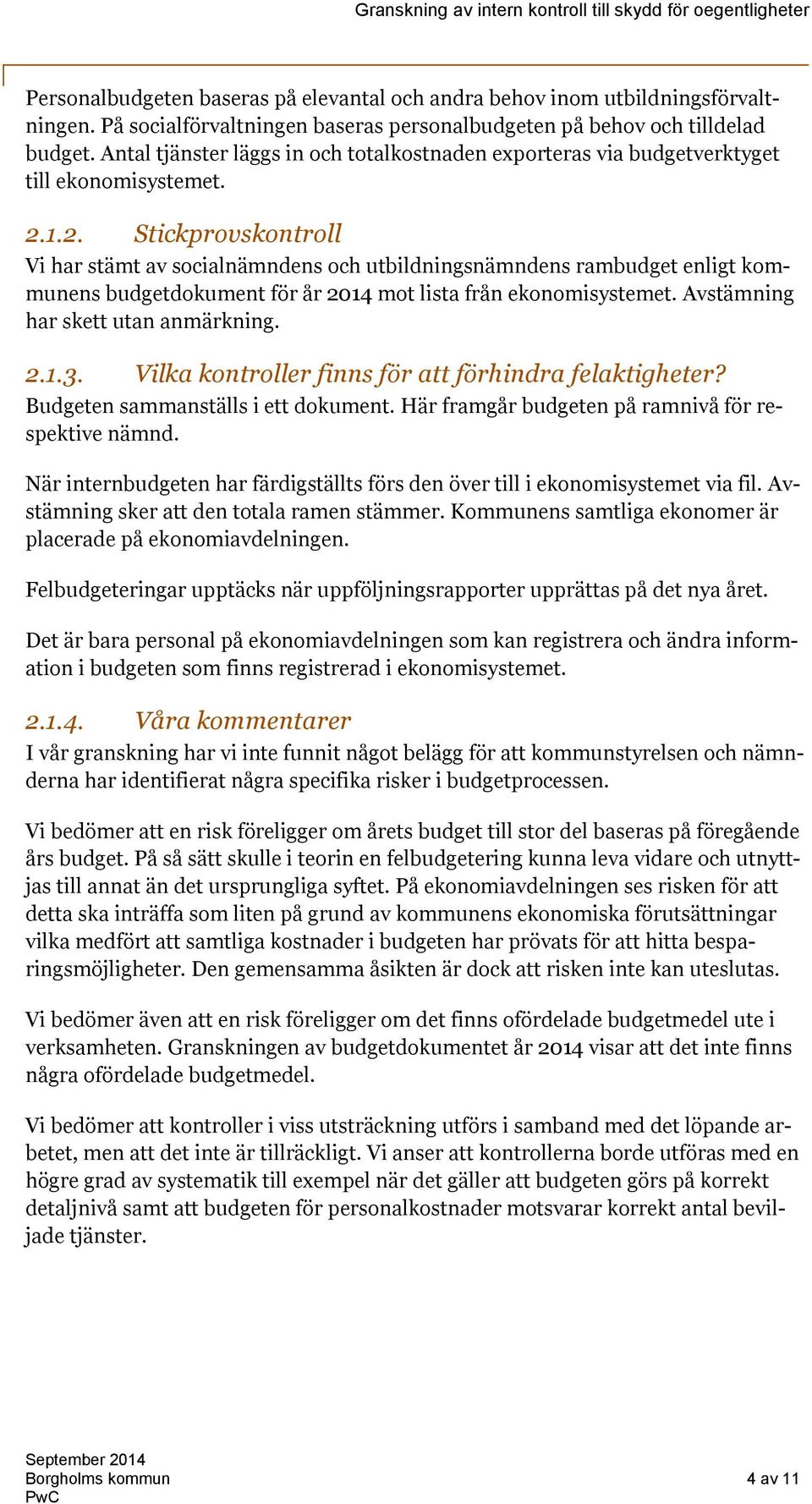 1.2. Stickprovskontroll Vi har stämt av socialnämndens och utbildningsnämndens rambudget enligt kommunens budgetdokument för år 2014 mot lista från ekonomisystemet.