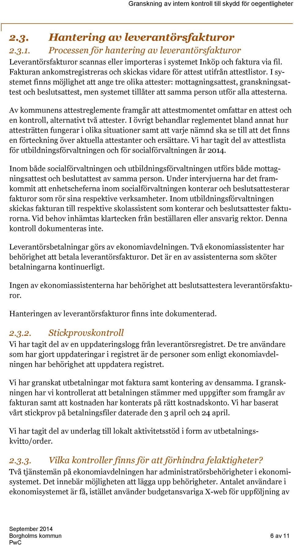 I systemet finns möjlighet att ange tre olika attester: mottagningsattest, granskningsattest och beslutsattest, men systemet tillåter att samma person utför alla attesterna.