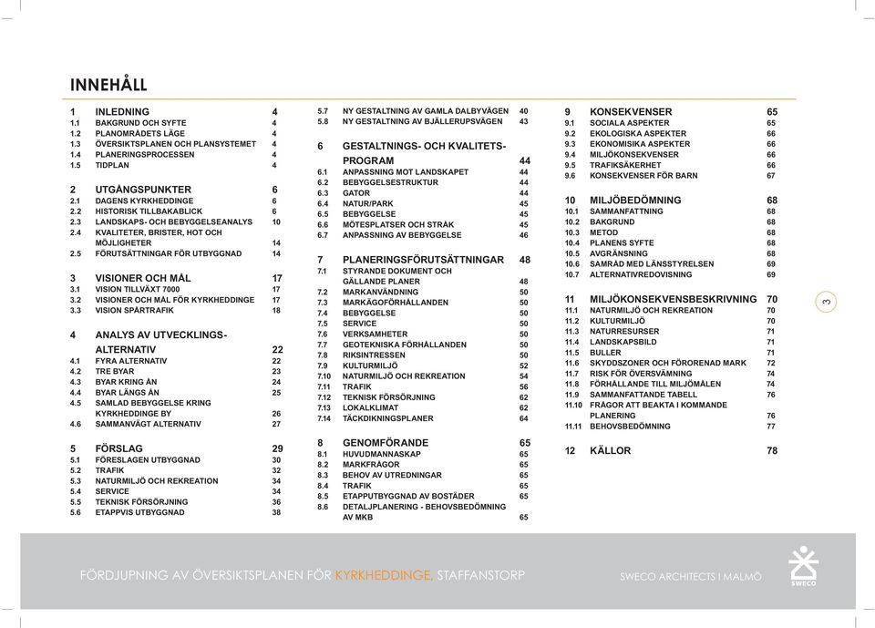 1 VISION TILLVÄXT 7000 17 3.2 VISIONER OCH MÅL FÖR KYRKHEDDINGE 17 3.3 VISION SPÅRTRAFIK 18 4 ANALYS AV UTVECKLINGS- ALTERNATIV 22 4.1 FYRA ALTERNATIV 22 4.2 TRE BYAR 23 4.3 BYAR KRING ÅN 24 4.