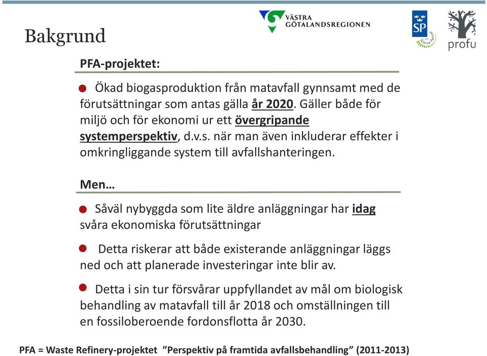 Men Såväl nybyggda som lite äldre anläggningar har idag svåra ekonomiska förutsättningar Detta riskerar att både existerande anläggningar läggs ned och att planerade investeringar