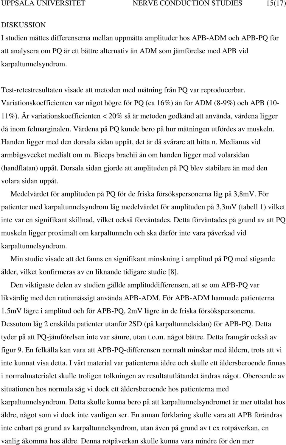 Variationskoefficienten var något högre för PQ (ca 16%) än för ADM (8-9%) och APB (10-11%). Är variationskoefficienten < 20% så är metoden godkänd att använda, värdena ligger då inom felmarginalen.