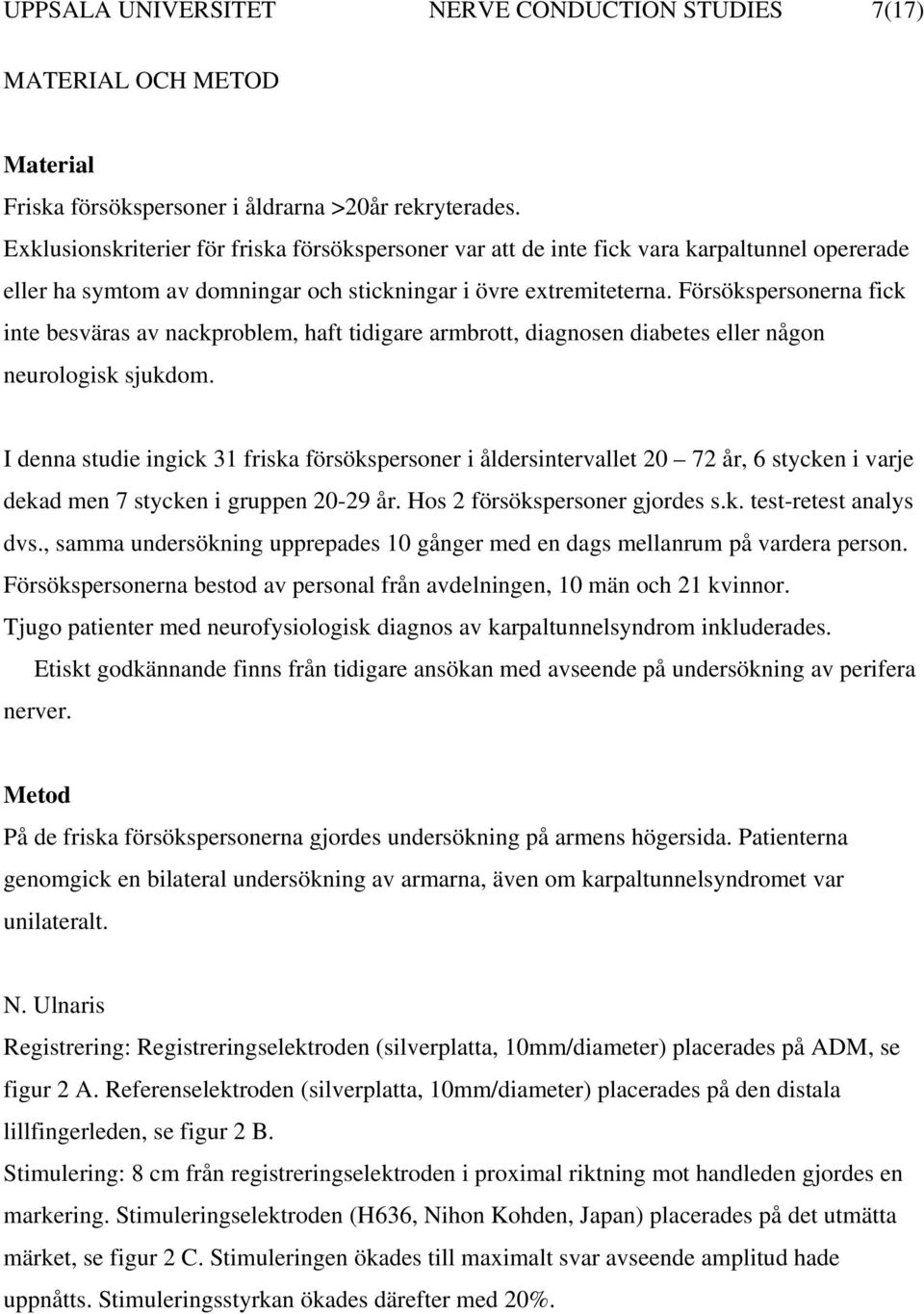 Försökspersonerna fick inte besväras av nackproblem, haft tidigare armbrott, diagnosen diabetes eller någon neurologisk sjukdom.