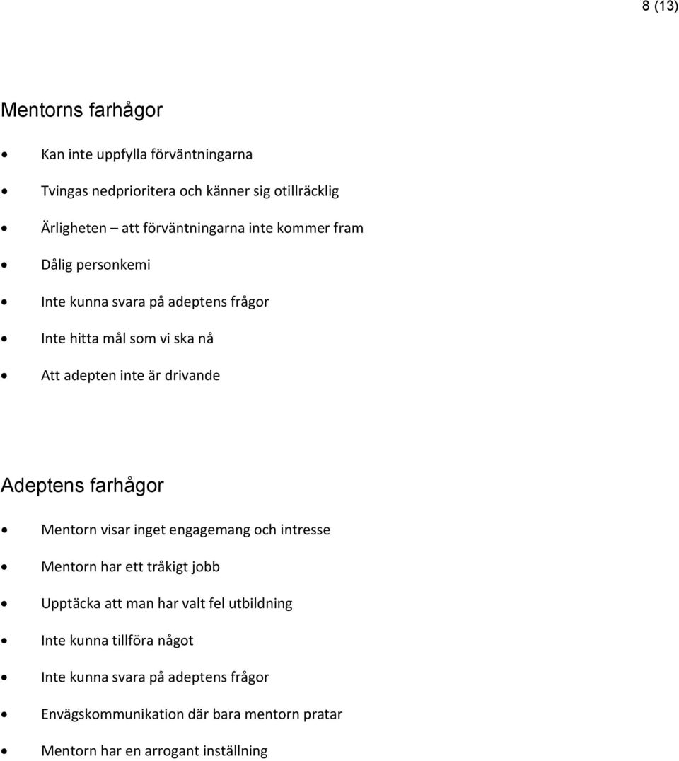 drivande Adeptens farhågor Mentorn visar inget engagemang och intresse Mentorn har ett tråkigt jobb Upptäcka att man har valt fel