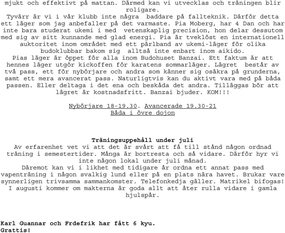 Pia Moberg, har 4 Dan och har inte bara studerat ukemi i med vetenskaplig precision, hon delar dessutom med sig av sitt kunnande med glad energi.