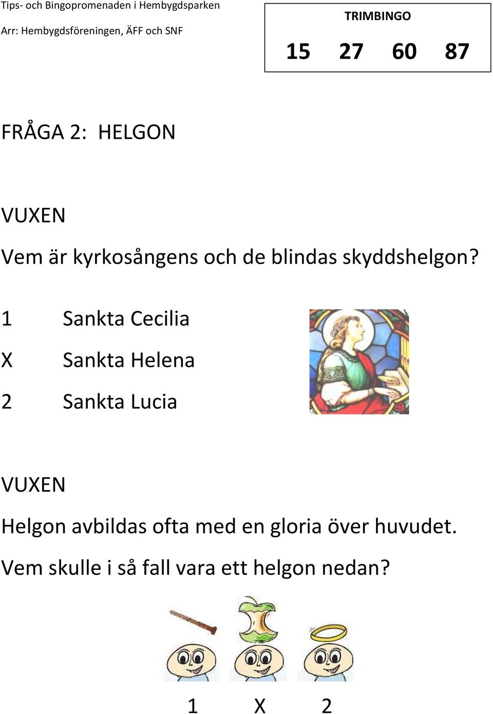 1 Sankta Cecilia Sankta Helena 2 Sankta Lucia VUEN Helgon