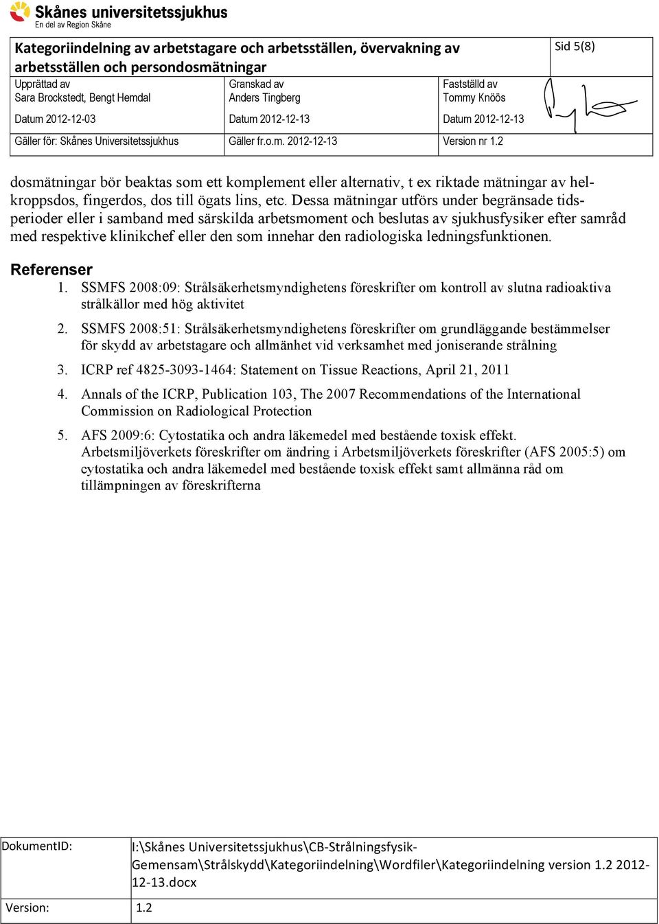 radiologiska ledningsfunktionen. Referenser 1. SSMFS 2008:09: Strålsäkerhetsmyndighetens föreskrifter om kontroll av slutna radioaktiva strålkällor med hög aktivitet 2.