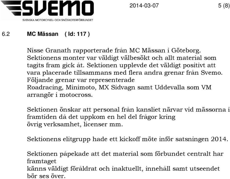 Följande grenar var representerade Roadracing, Minimoto, MX Sidvagn samt Uddevalla som VM arrangör i motocross.