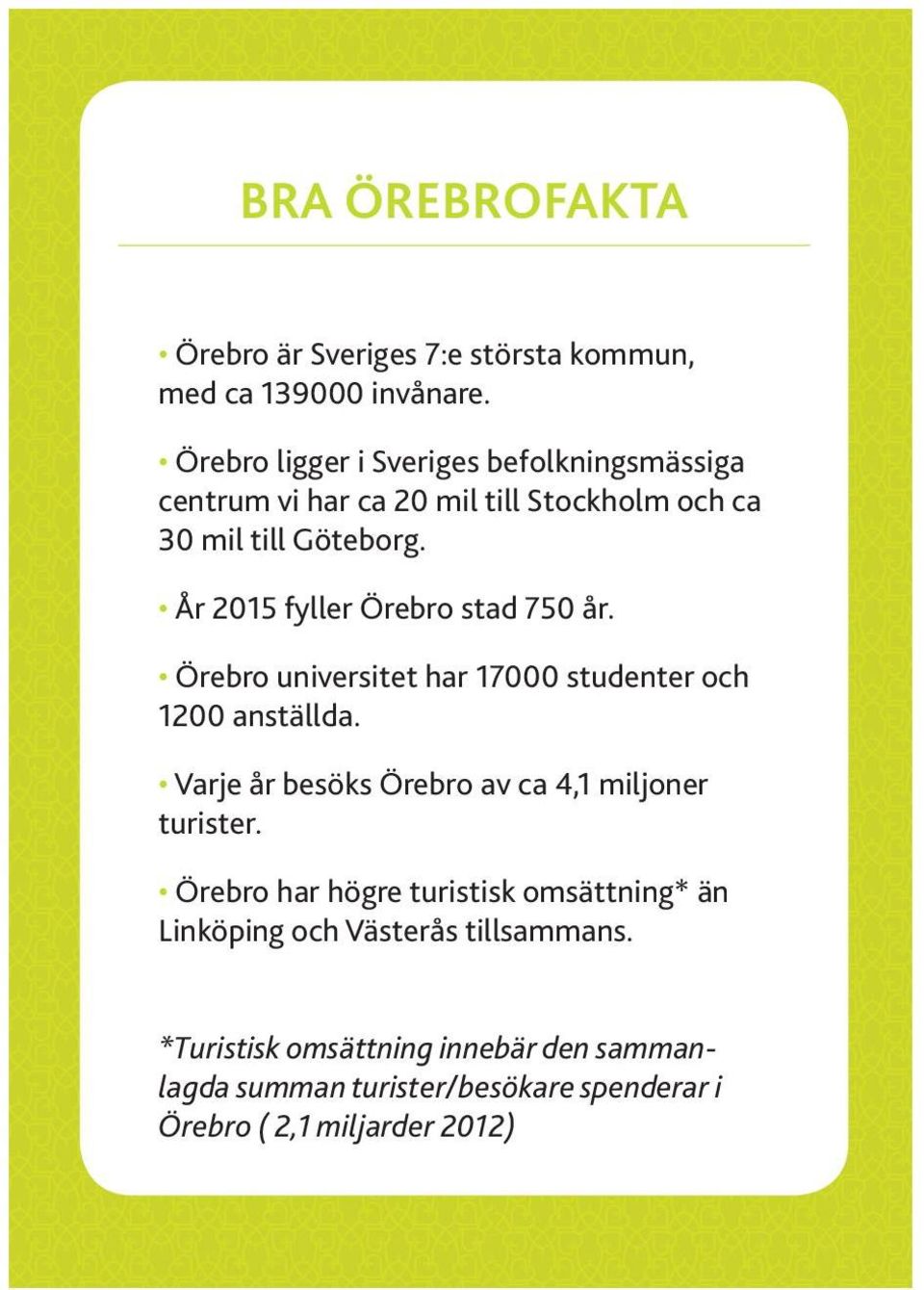 År 2015 fyller Örebro stad 750 år. Örebro universitet har 17000 studenter och 1200 anställda.