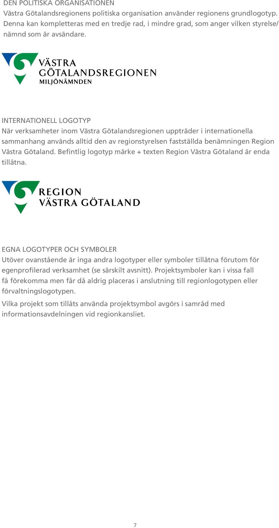 Internationell logotyp När verksamheter inom Västra Götalandsregionen uppträder i internationella sammanhang används alltid den av regionstyrelsen fastställda benämningen Region Västra Götaland.