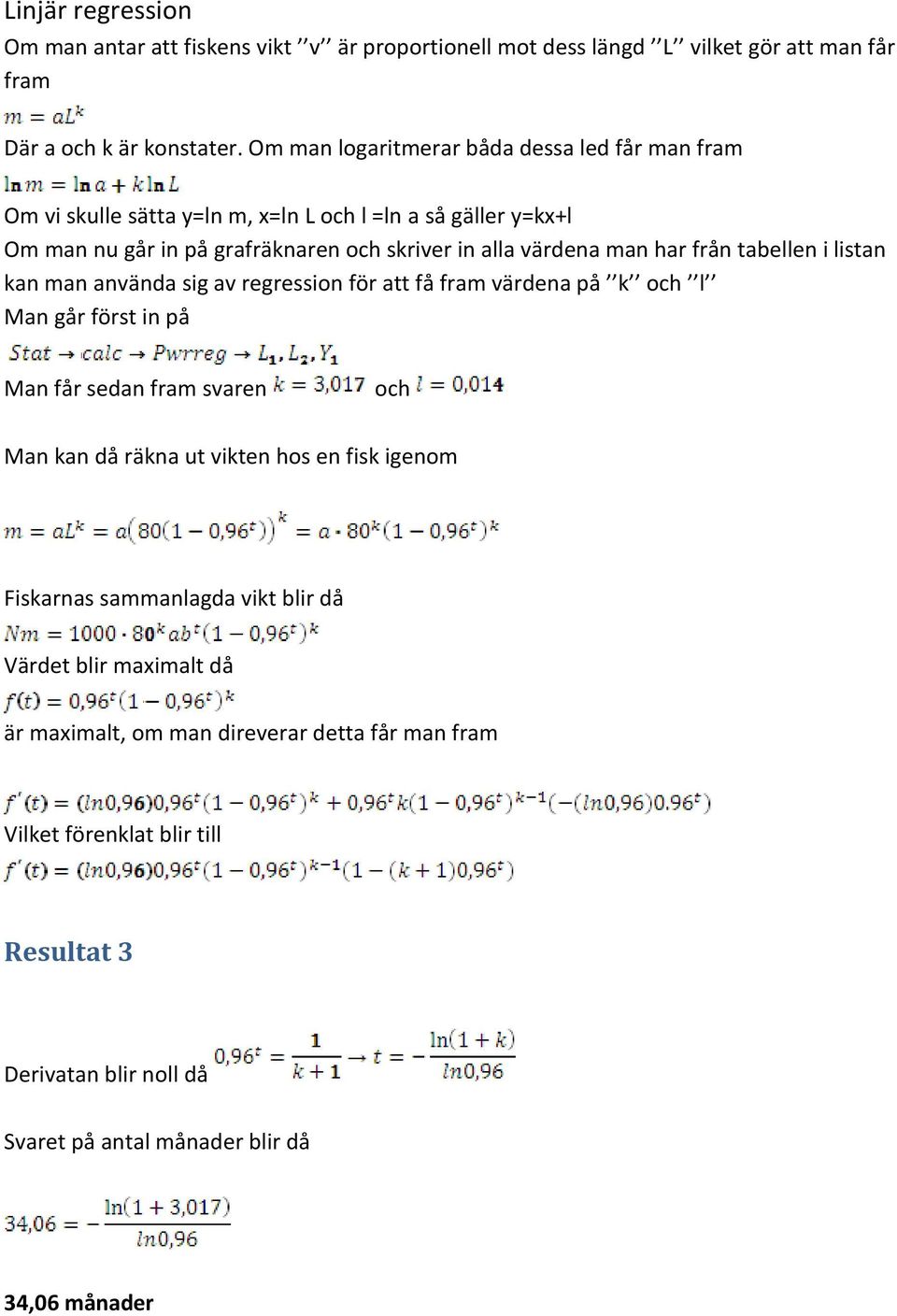 från tabellen i listan kan man använda sig av regression för att få fram värdena på k och l Man går först in på Man får sedan fram svaren och Man kan då räkna ut vikten hos en