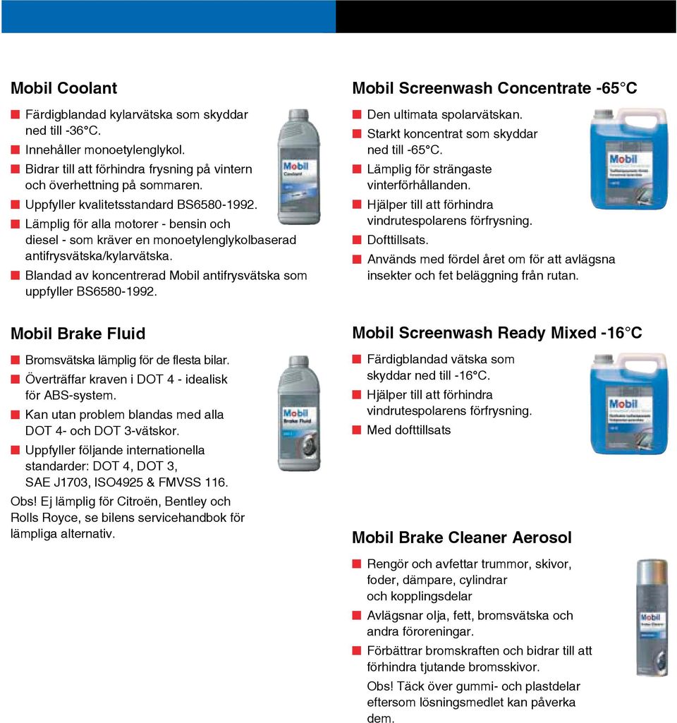 Blandad av koncentrerad Mobil antifrysvätska som uppfyller BS6580-1992. Mobil Screenwash Concentrate -65 C Den ultimata spolarvätskan. Starkt koncentrat som skyddar ned till -65 C.