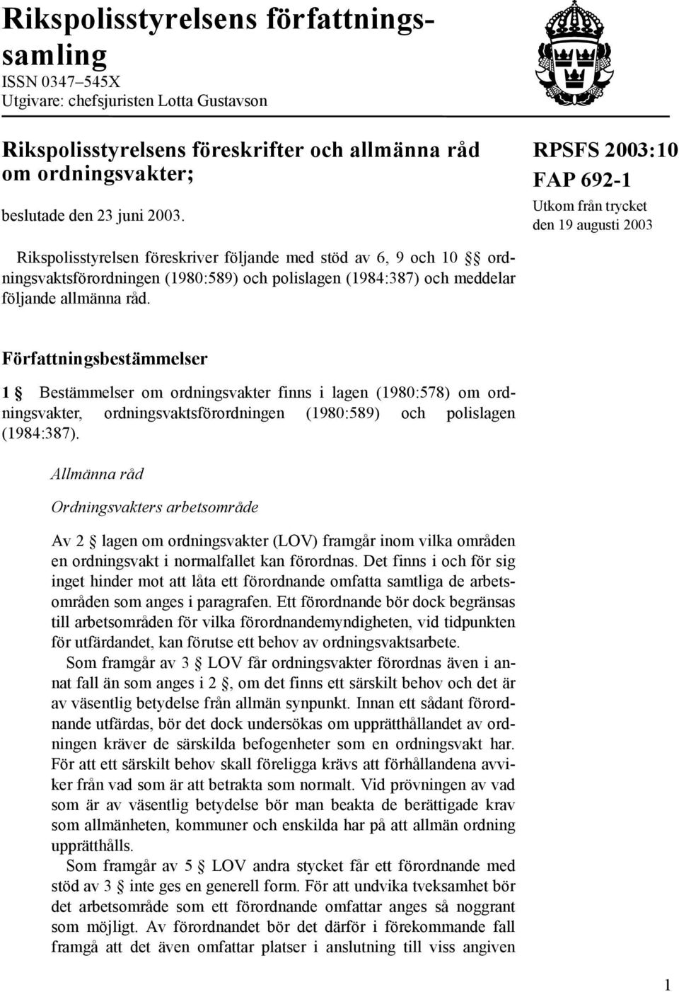 meddelar följande allmänna råd. Författningsbestämmelser 1 Bestämmelser om ordningsvakter finns i lagen (1980:578) om ordningsvakter, ordningsvaktsförordningen (1980:589) och polislagen (1984:387).