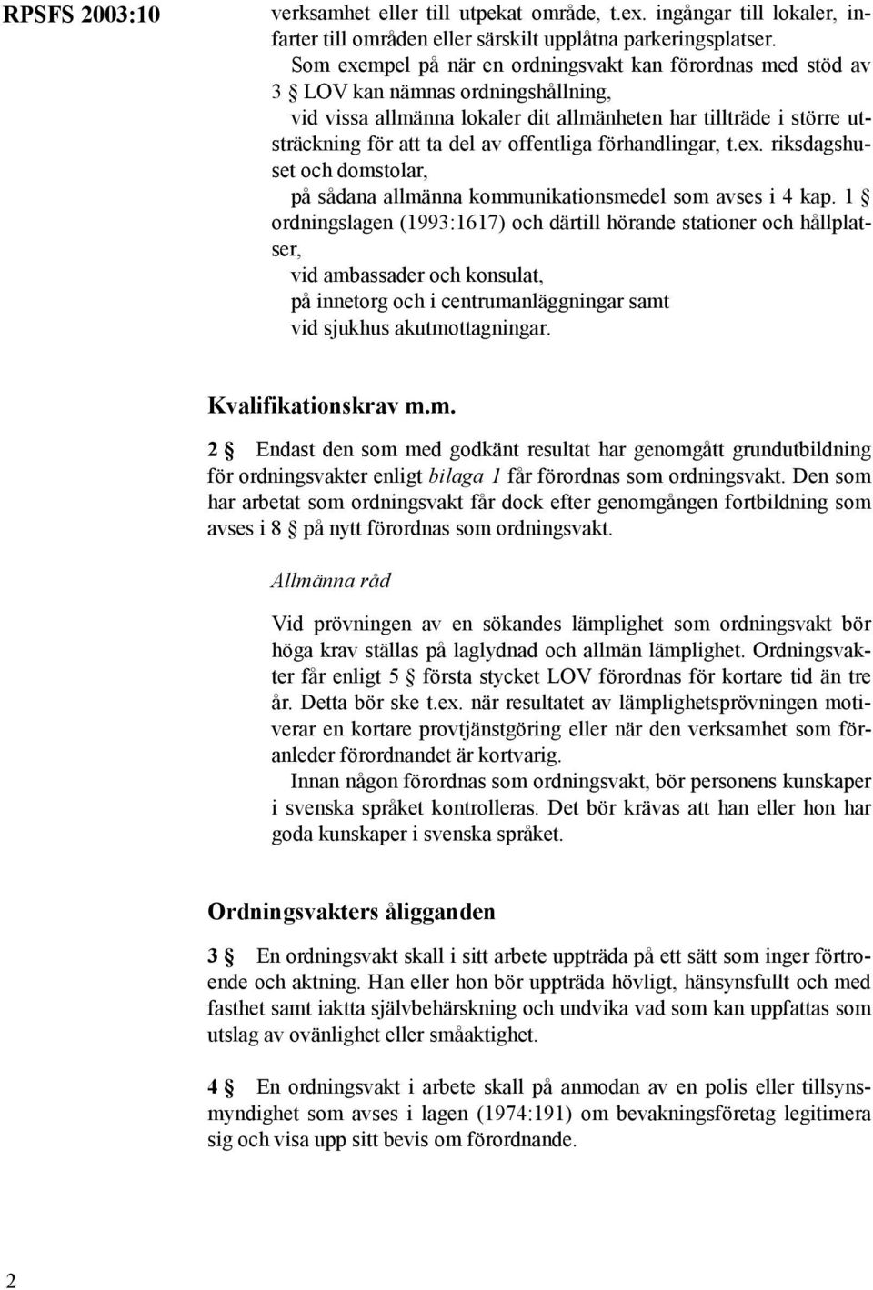 offentliga förhandlingar, t.ex. riksdagshuset och domstolar, på sådana allmänna kommunikationsmedel som avses i 4 kap.