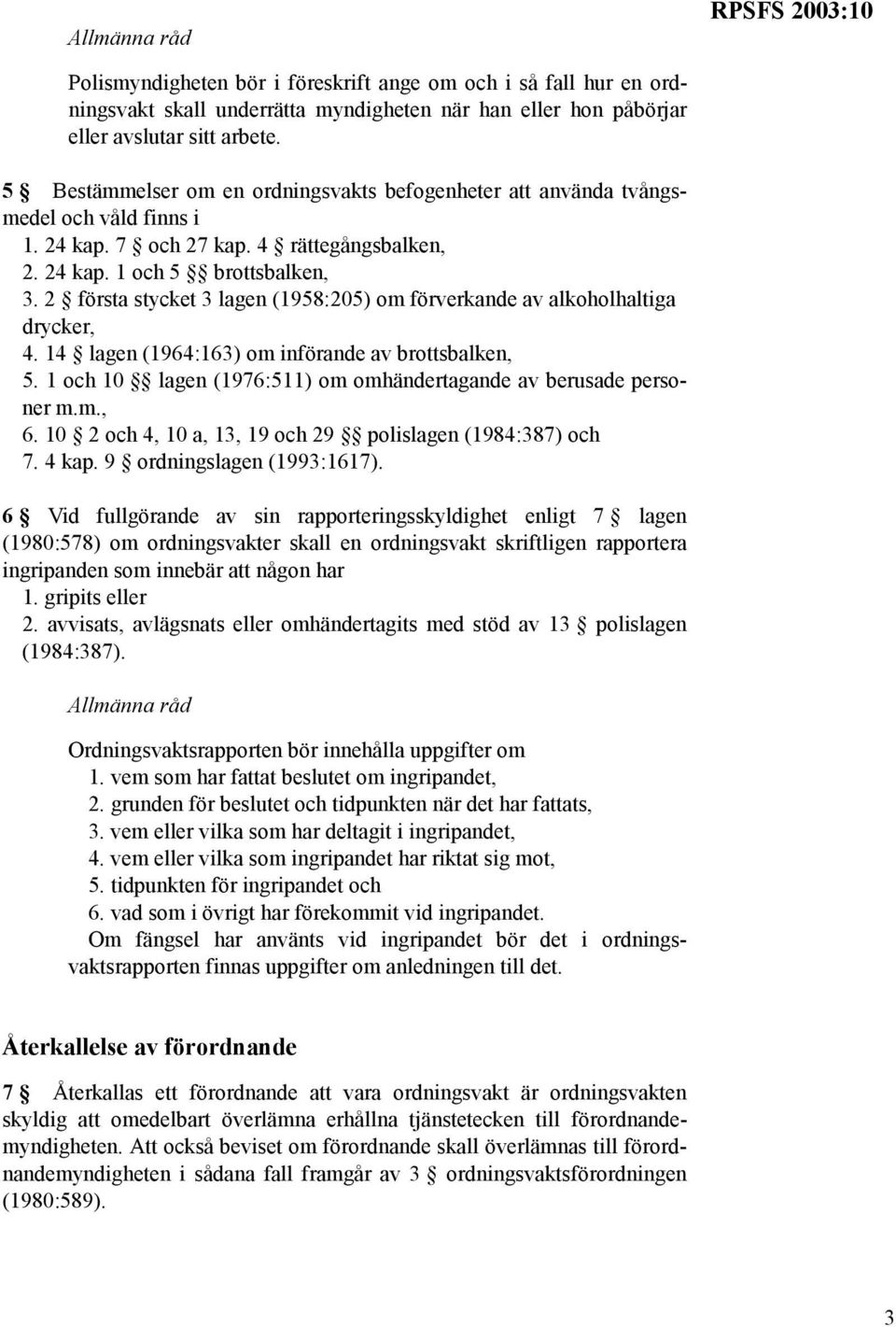 2 första stycket 3 lagen (1958:205) om förverkande av alkoholhaltiga drycker, 4. 14 lagen (1964:163) om införande av brottsbalken, 5.