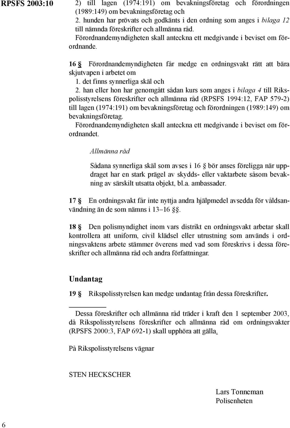 16 Förordnandemyndigheten får medge en ordningsvakt rätt att bära skjutvapen i arbetet om 1. det finns synnerliga skäl och 2.