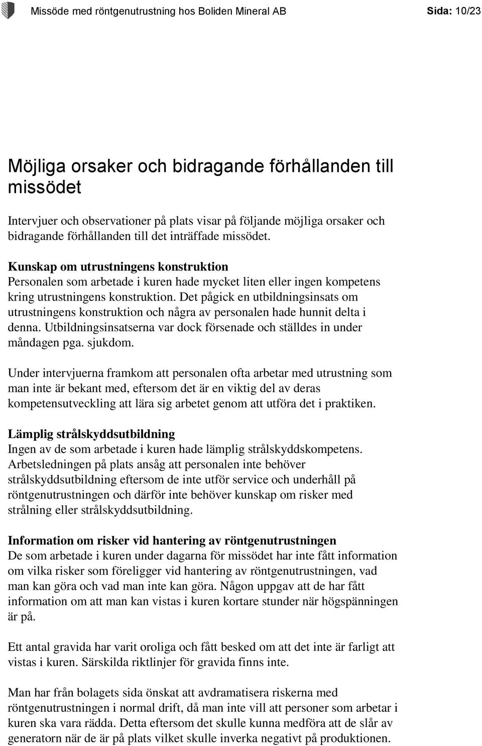 Det pågick en utbildningsinsats om utrustningens konstruktion och några av personalen hade hunnit delta i denna. Utbildningsinsatserna var dock försenade och ställdes in under måndagen pga. sjukdom.