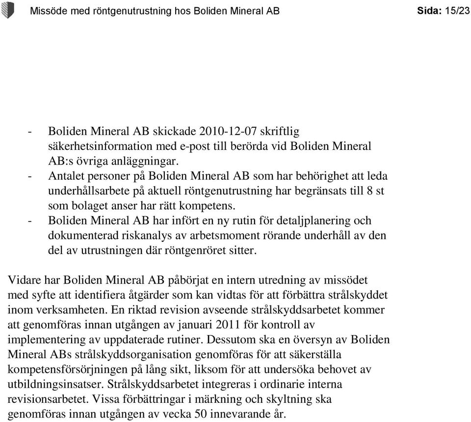 - Boliden Mineral AB har infört en ny rutin för detaljplanering och dokumenterad riskanalys av arbetsmoment rörande underhåll av den del av utrustningen där röntgenröret sitter.