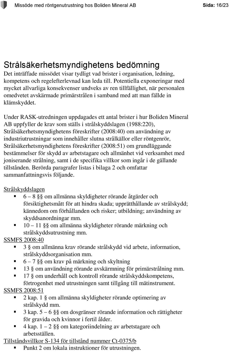 Potentiella exponeringar med mycket allvarliga konsekvenser undveks av ren tillfällighet, när personalen omedvetet avskärmade primärstrålen i samband med att man fällde in klämskyddet.