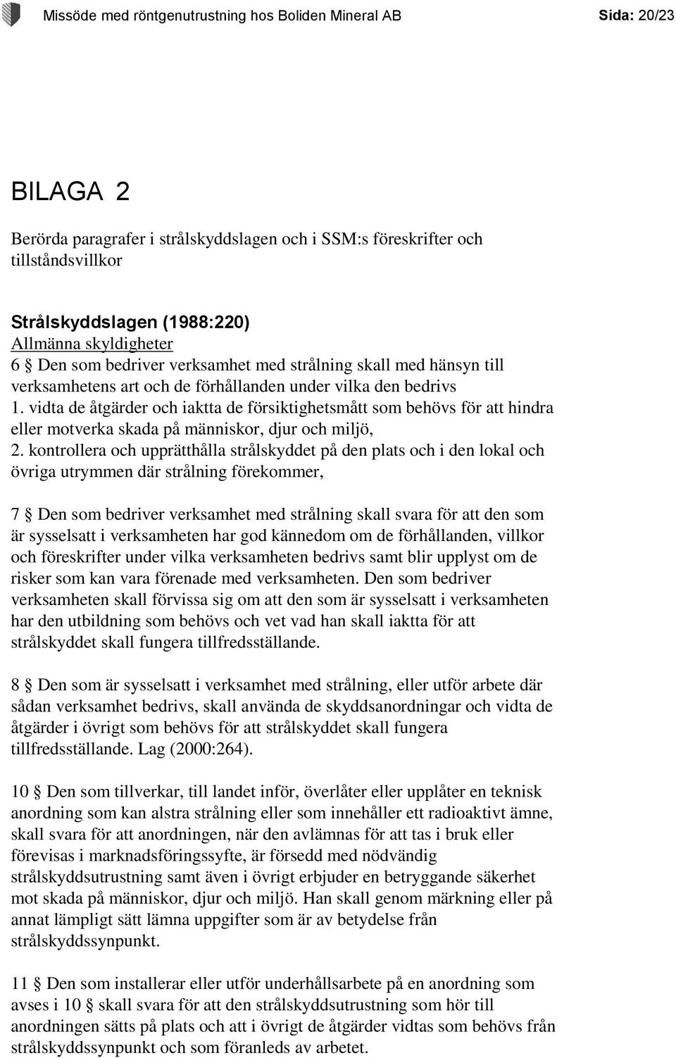 vidta de åtgärder och iaktta de försiktighetsmått som behövs för att hindra eller motverka skada på människor, djur och miljö, 2.