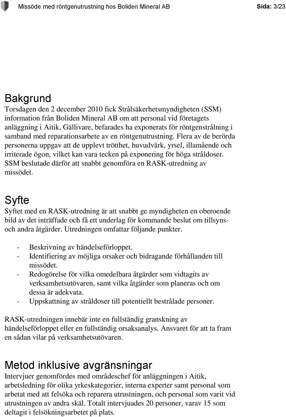 Flera av de berörda personerna uppgav att de upplevt trötthet, huvudvärk, yrsel, illamående och irriterade ögon, vilket kan vara tecken på exponering för höga stråldoser.