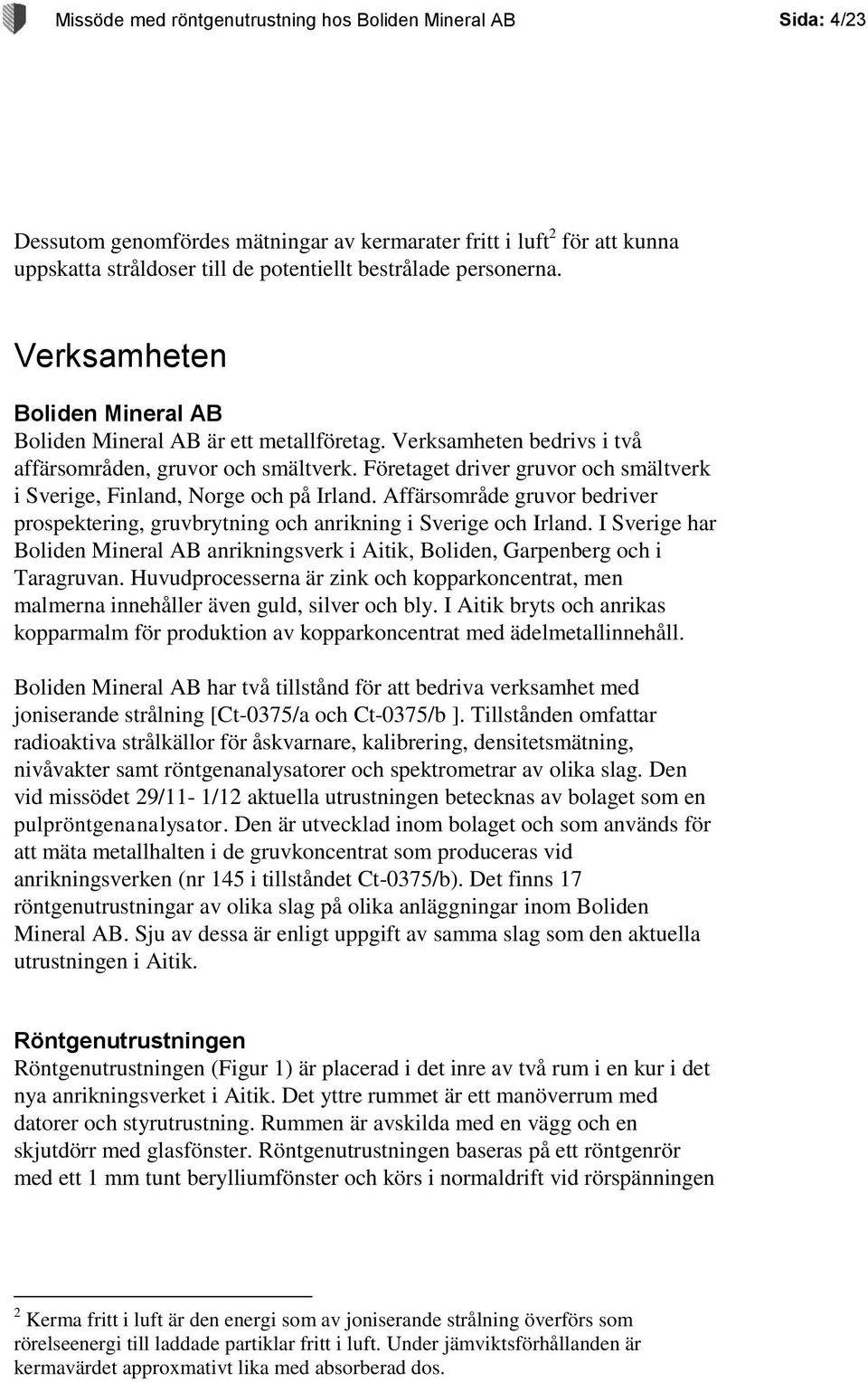 Företaget driver gruvor och smältverk i Sverige, Finland, Norge och på Irland. Affärsområde gruvor bedriver prospektering, gruvbrytning och anrikning i Sverige och Irland.