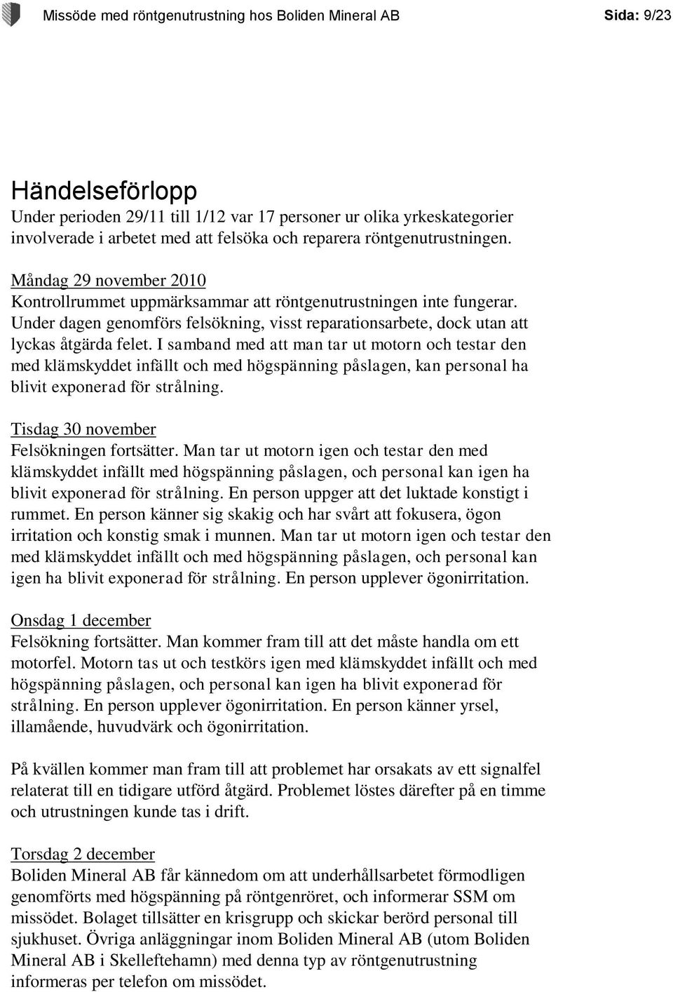 Under dagen genomförs felsökning, visst reparationsarbete, dock utan att lyckas åtgärda felet.