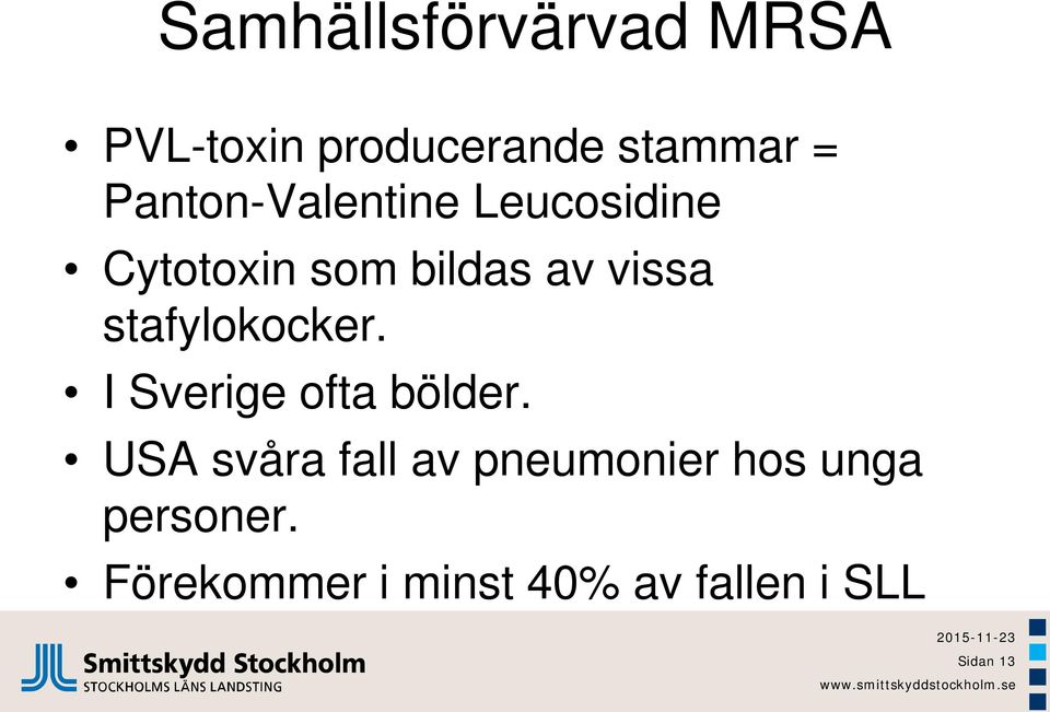 stafylokocker. I Sverige ofta bölder.