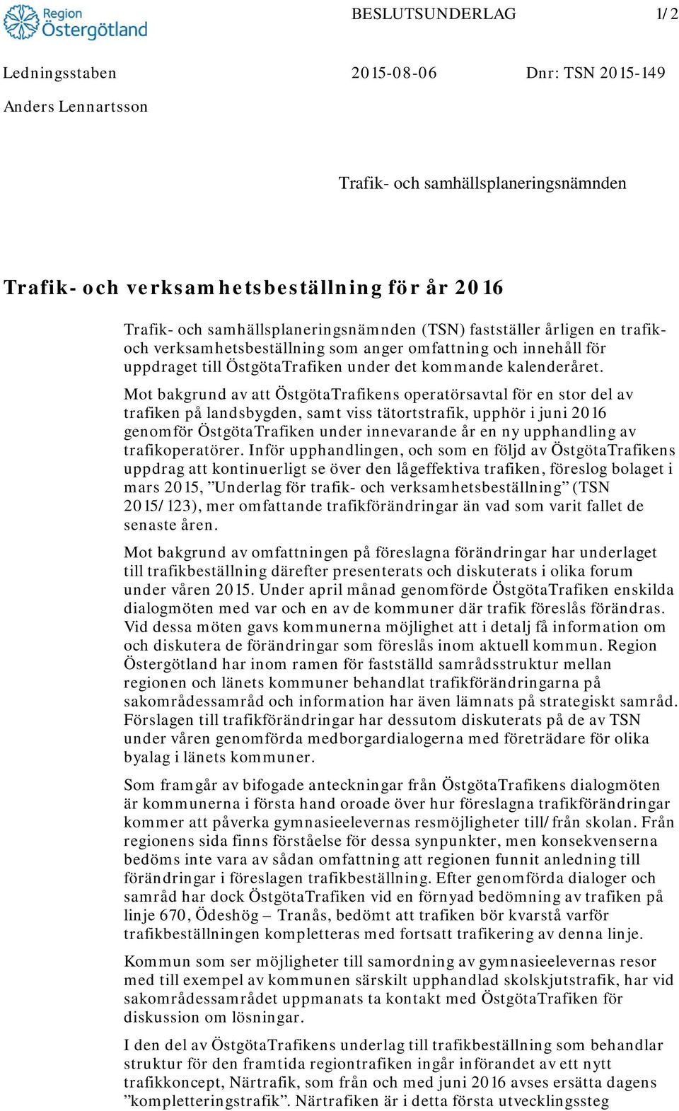 Mot bakgrund av att ÖstgötaTrafikens operatörsavtal för en stor del av trafiken på landsbygden, samt viss tätortstrafik, upphör i juni 2016 genomför ÖstgötaTrafiken under innevarande år en ny