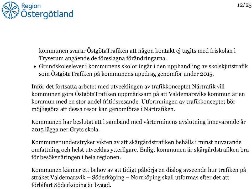 Inför det fortsatta arbetet med utvecklingen av trafikkonceptet Närtrafik vill kommunen göra ÖstgötaTrafiken uppmärksam på att Valdemarsviks kommun är en kommun med en stor andel fritidsresande.