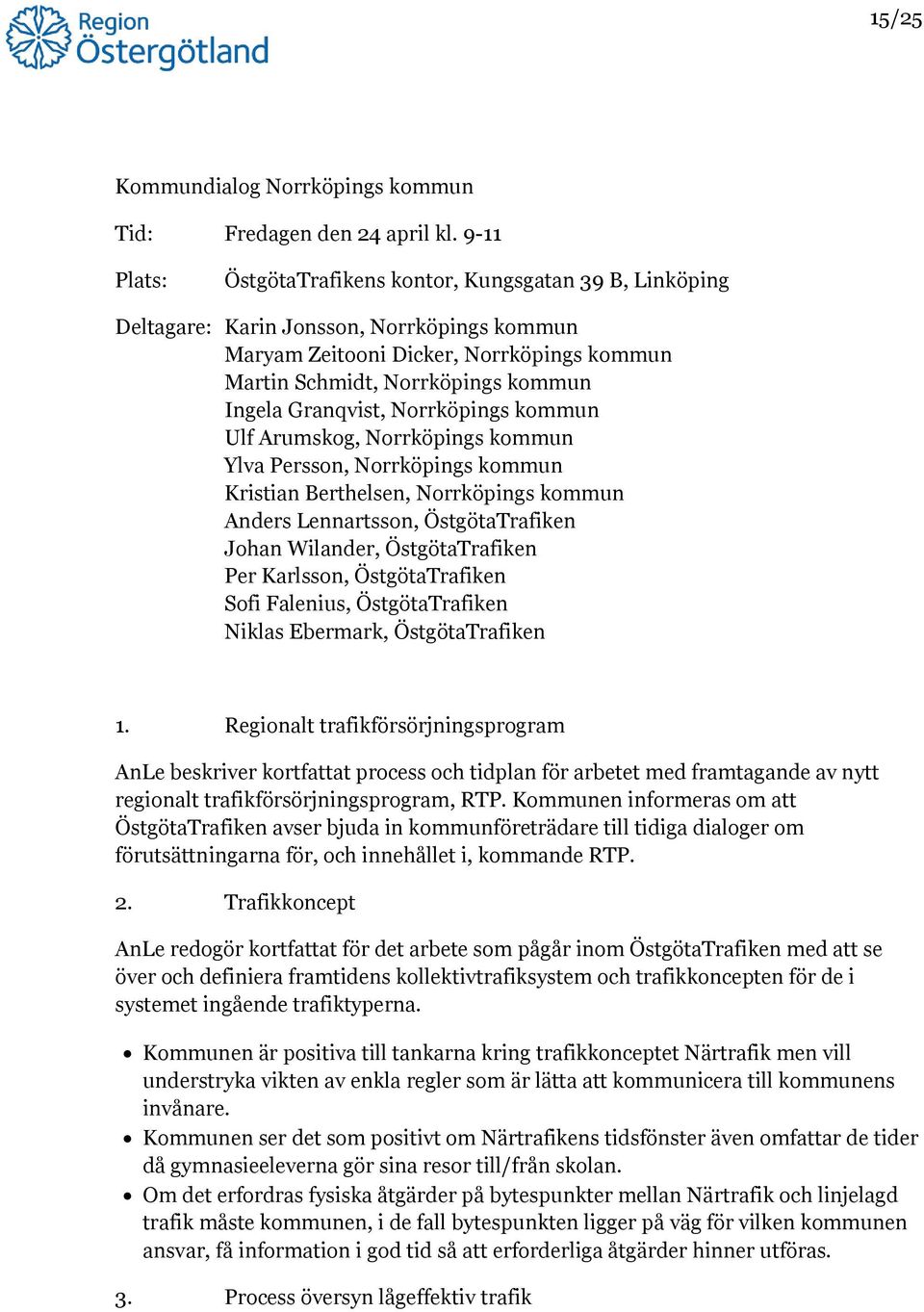 Granqvist, Norrköpings kommun Ulf Arumskog, Norrköpings kommun Ylva Persson, Norrköpings kommun Kristian Berthelsen, Norrköpings kommun Anders Lennartsson, ÖstgötaTrafiken Johan Wilander,