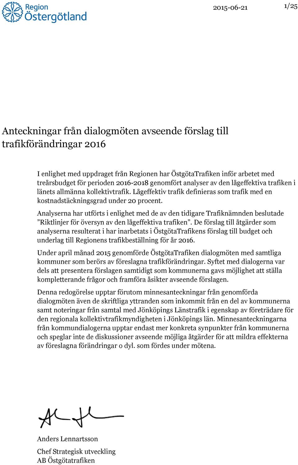 Analyserna har utförts i enlighet med de av den tidigare Trafiknämnden beslutade Riktlinjer för översyn av den lågeffektiva trafiken.