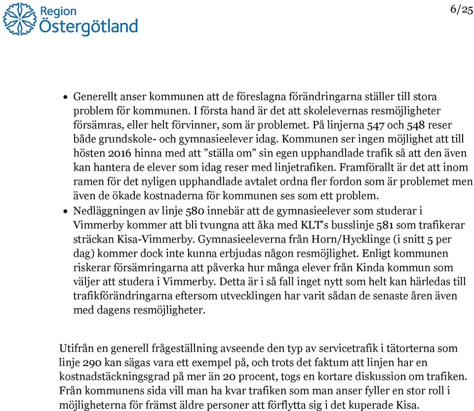 Kommunen ser ingen möjlighet att till hösten 2016 hinna med att ställa om sin egen upphandlade trafik så att den även kan hantera de elever som idag reser med linjetrafiken.