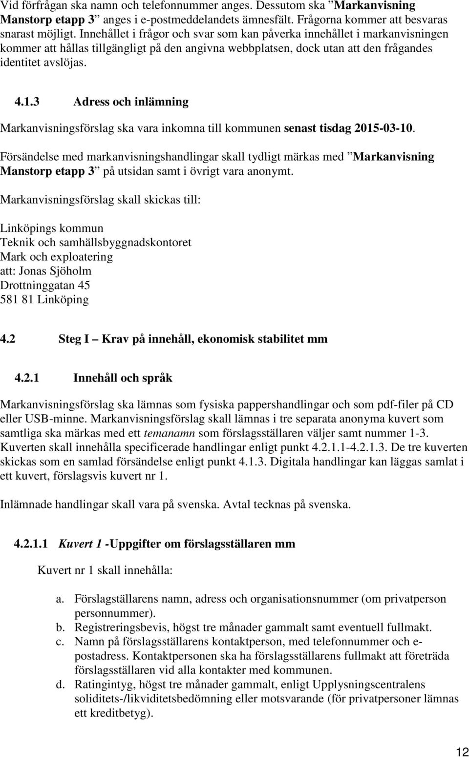 3 Adress och inlämning Markanvisningsförslag ska vara inkomna till kommunen senast tisdag 2015-03-10.