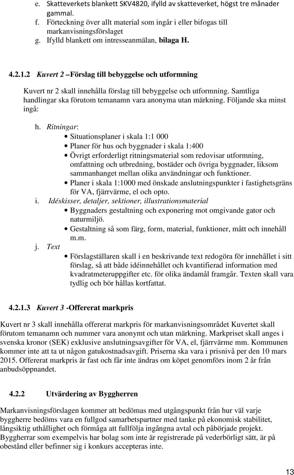 Samtliga handlingar ska förutom temanamn vara anonyma utan märkning. Följande ska minst ingå: h.