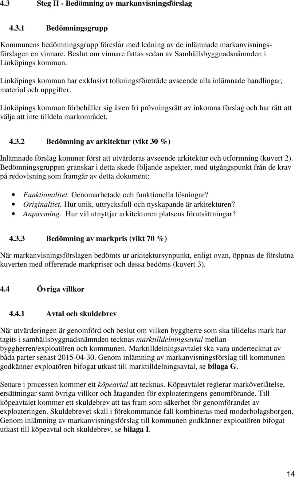 Linköpings kommun förbehåller sig även fri prövningsrätt av inkomna förslag och har rätt att välja att inte tilldela markområdet. 4.3.