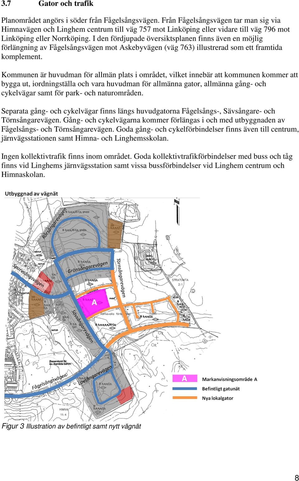 I den fördjupade översiktsplanen finns även en möjlig förlängning av Fågelsångsvägen mot Askebyvägen (väg 763) illustrerad som ett framtida komplement.