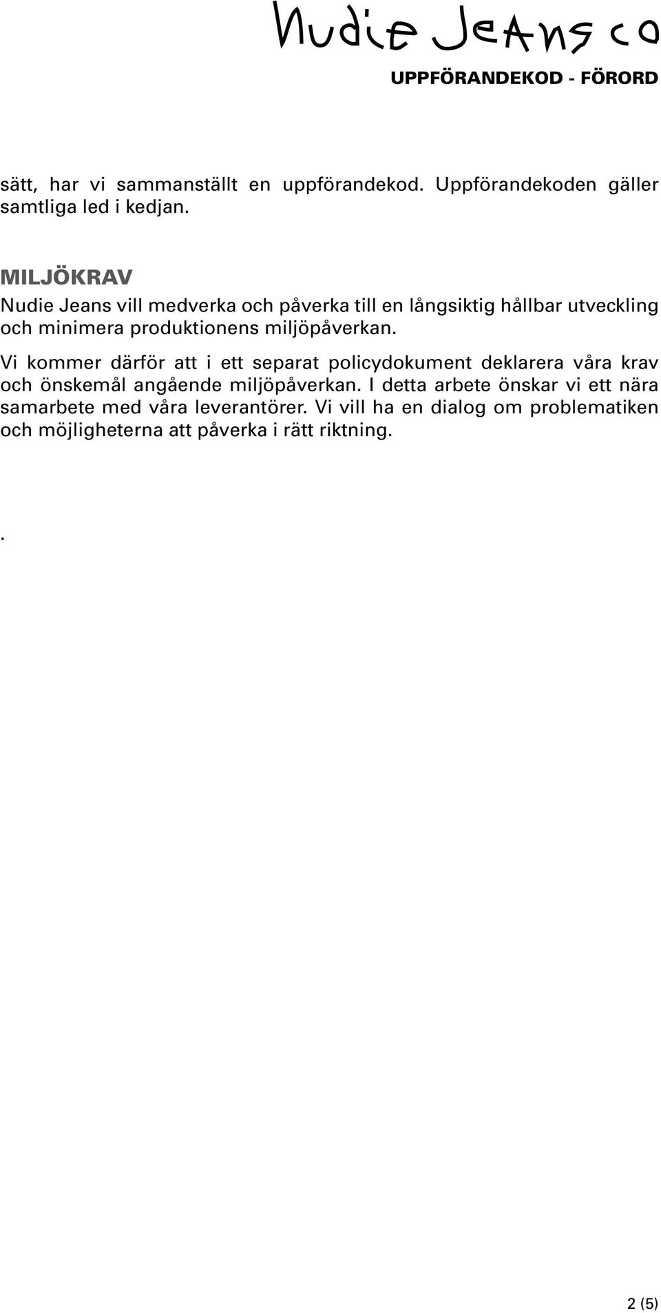 miljöpåverkan. Vi kommer därför att i ett separat policydokument deklarera våra krav och önskemål angående miljöpåverkan.